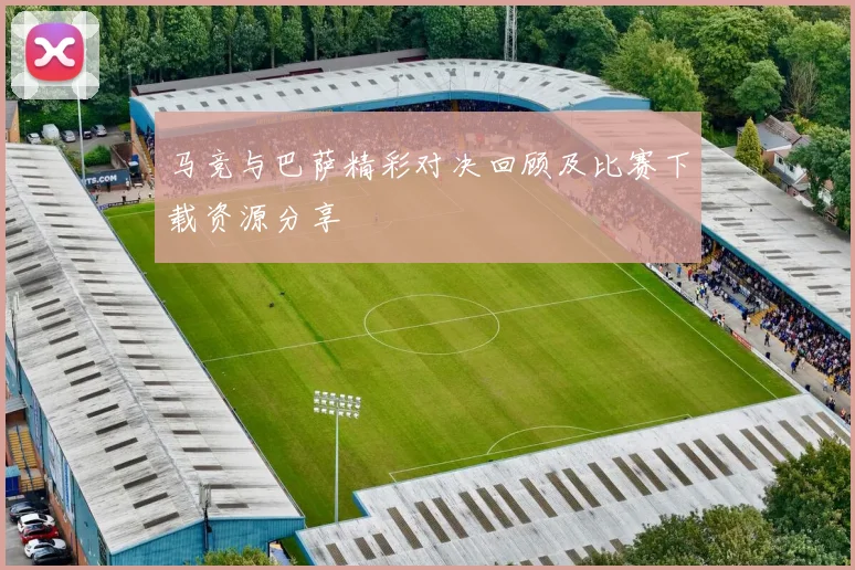 马竞与巴萨精彩对决回顾及比赛下载资源分享